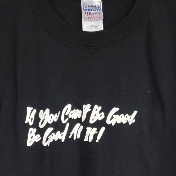 If You Can't Be Good Be Good At It Black Tee Unisex Size XL - Picture 1 of 3